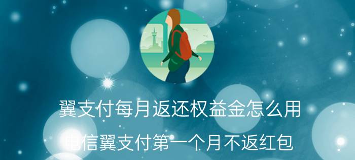 翼支付每月返还权益金怎么用 电信翼支付第一个月不返红包？